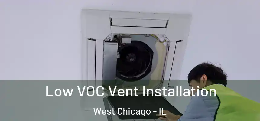  Low VOC Vent Installation West Chicago - IL