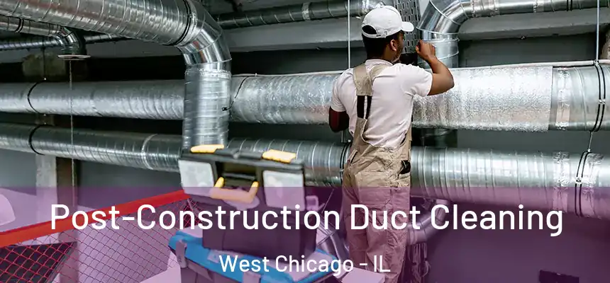  Post-Construction Duct Cleaning West Chicago - IL