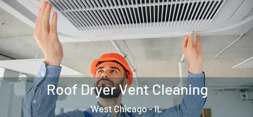  Roof Dryer Vent Cleaning West Chicago - IL